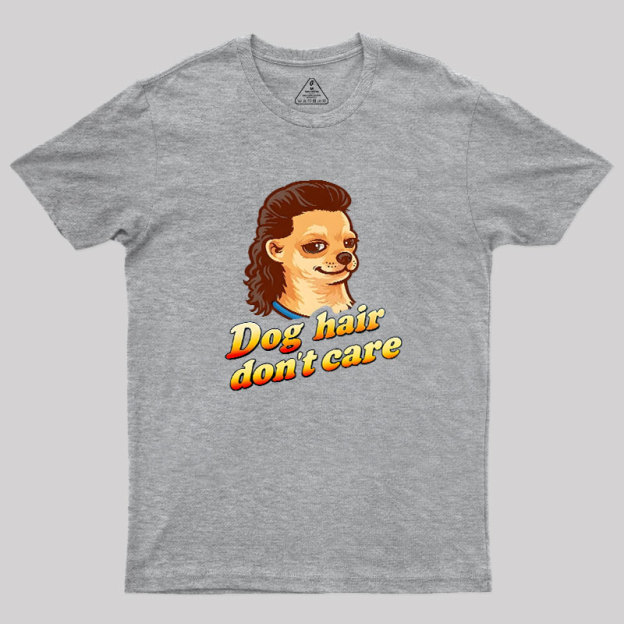 Dog Hair Don't Care Geek T-Shirt
