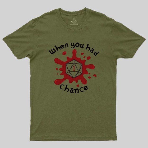 When You Had 1 Chance Geek T-Shirt