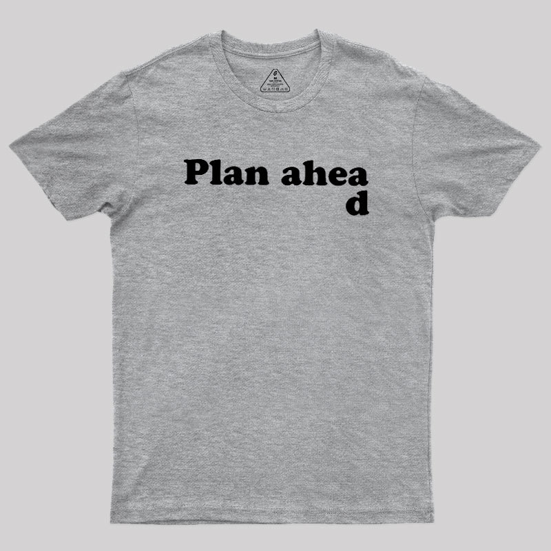 Always Plan Ahead Geek T-Shirt