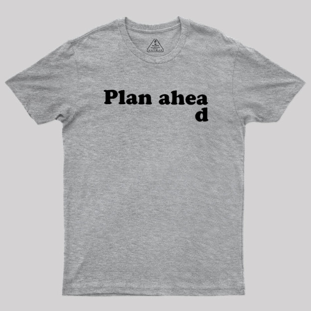 Always Plan Ahead Geek T-Shirt
