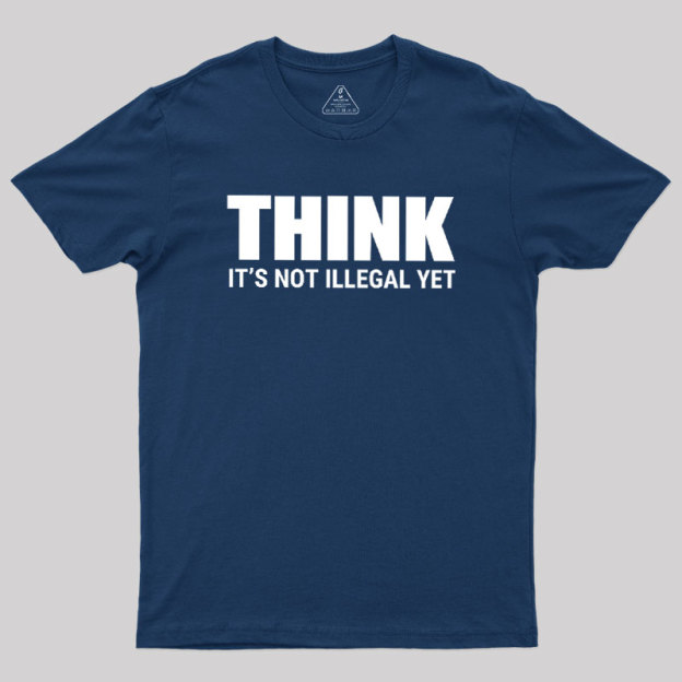 Think Before It's Illegal Geek T-Shirt
