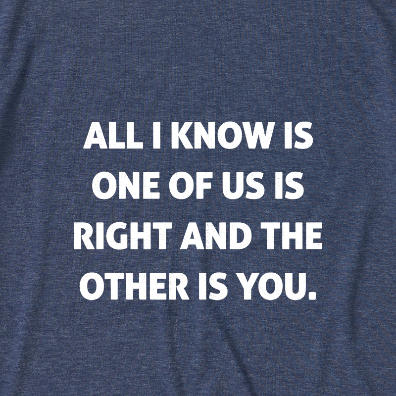 One Of Us Is Right The Other One Is You Ultra Soft Heather Tee