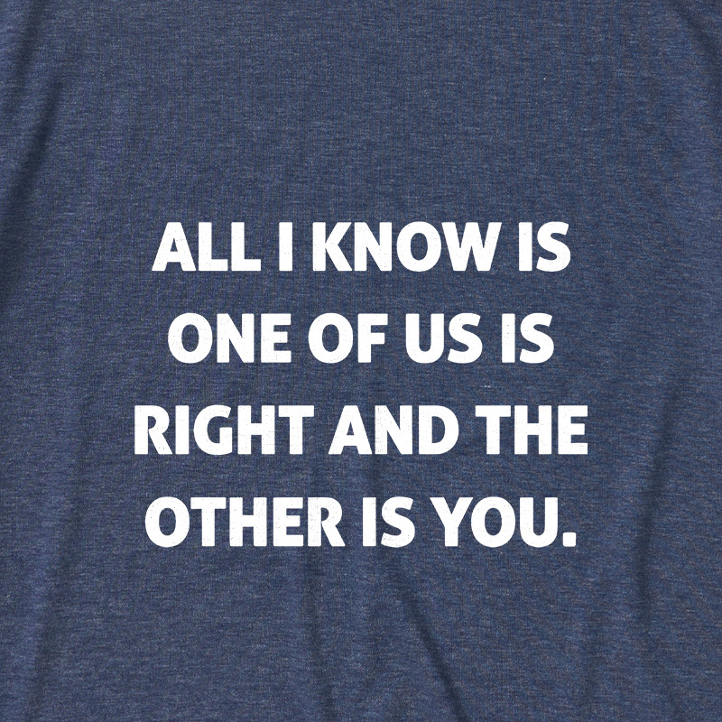 One Of Us Is Right The Other One Is You Ultra Soft Heather Tee