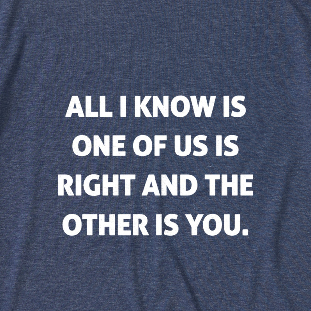 One Of Us Is Right The Other One Is You Ultra Soft Heather Tee