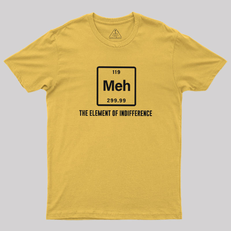 Meh the element of indifference Geek T-Shirt