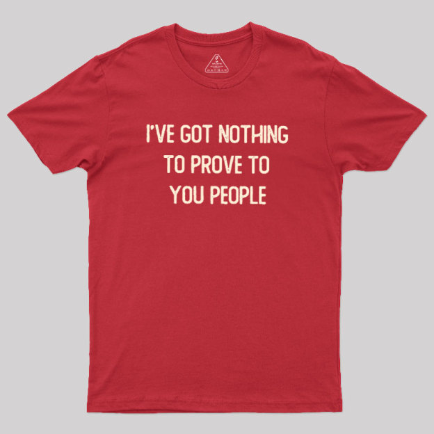 Nothing to Prove Geek T-Shirt