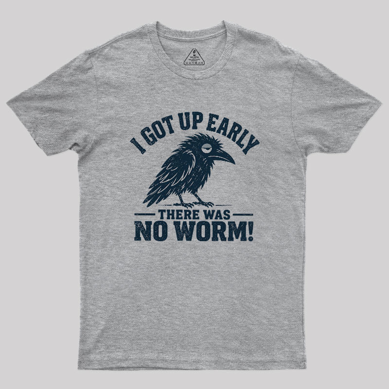 I Got Up Early But There Was No Worm Geek T-Shirt