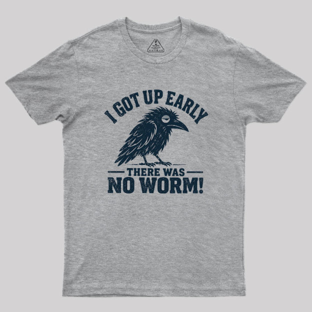 I Got Up Early But There Was No Worm Geek T-Shirt