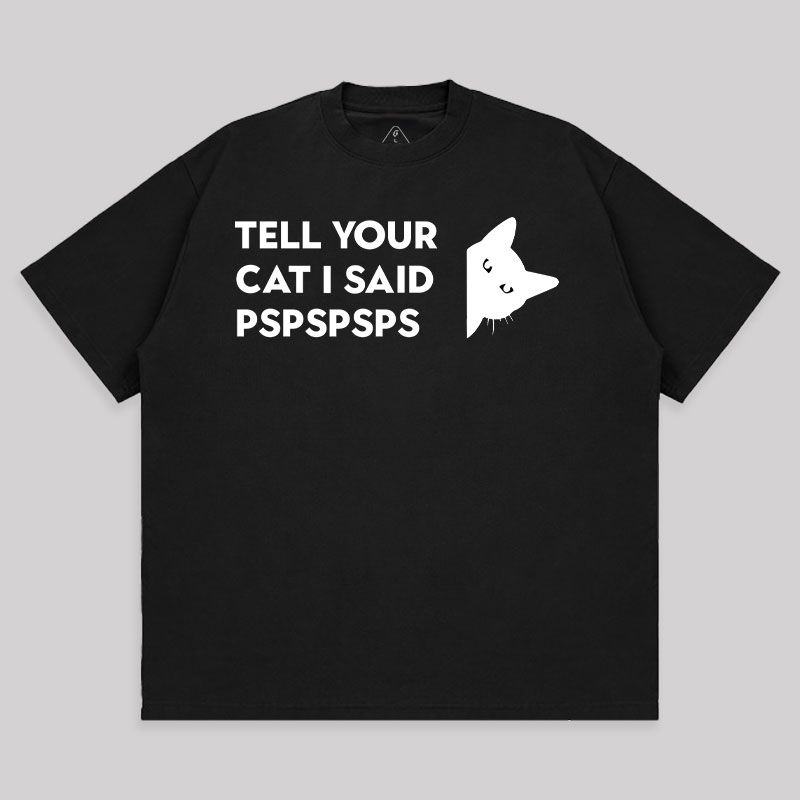 Tell Your Cat I Said Pspspsps Unisex Oversized T-shirt