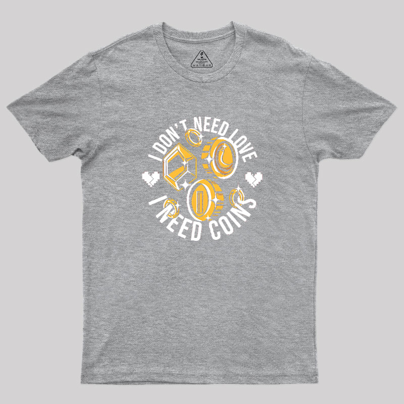 I Dont Need Love Geek T-Shirt