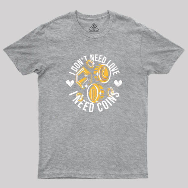 I Dont Need Love Geek T-Shirt
