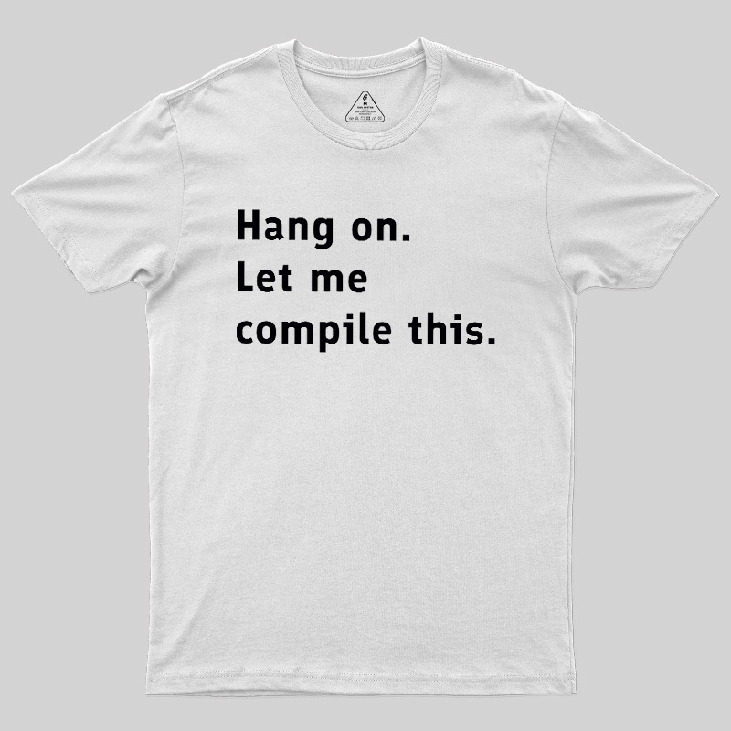 Hang On Let Me Compile This Geek T-Shirt