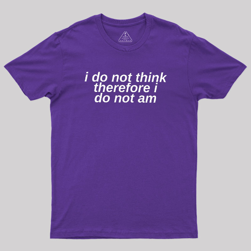 I Do Not Think Geek T-Shirt