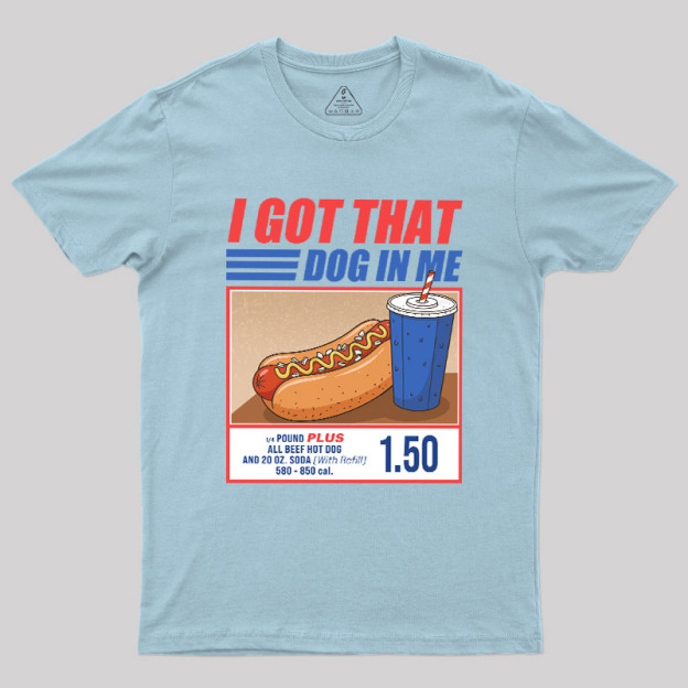I Got That Dog In Me Geek T-Shirt