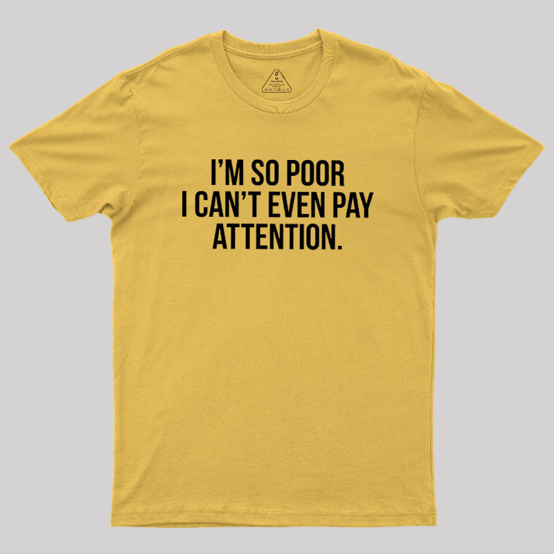 Too Poor To Pay Attention Geek T-Shirt