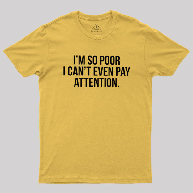 Too Poor To Pay Attention Geek T-Shirt