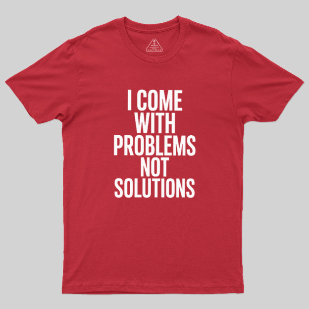 I Come With Problems Not Solutions Geek T-Shirt