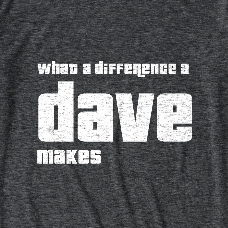 What A Difference A Dave Makes Ultra Soft Heather Tees