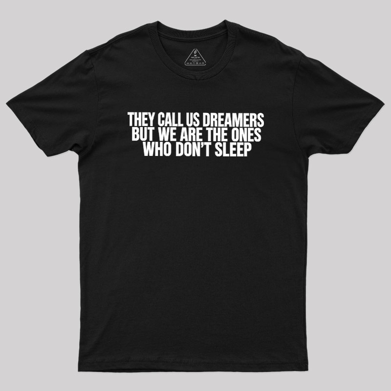 They Call Us Dreamers But We Are The One Who Don't Sleep Geek T-Shirt
