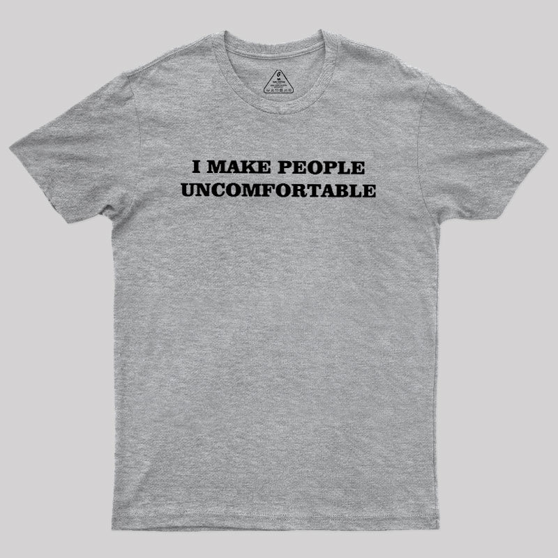 I Make People Uncomfortable Geek T-Shirt