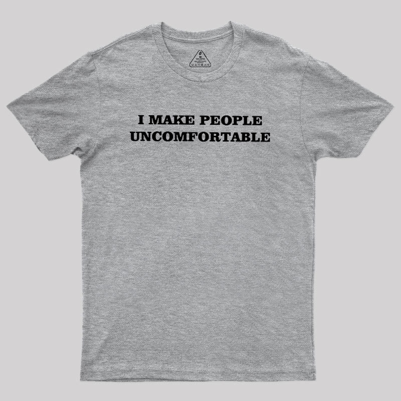 I Make People Uncomfortable Geek T-Shirt