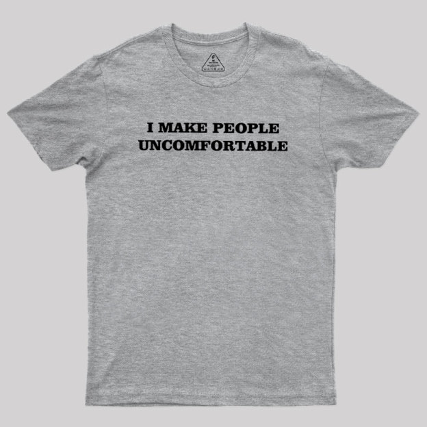 I Make People Uncomfortable Geek T-Shirt
