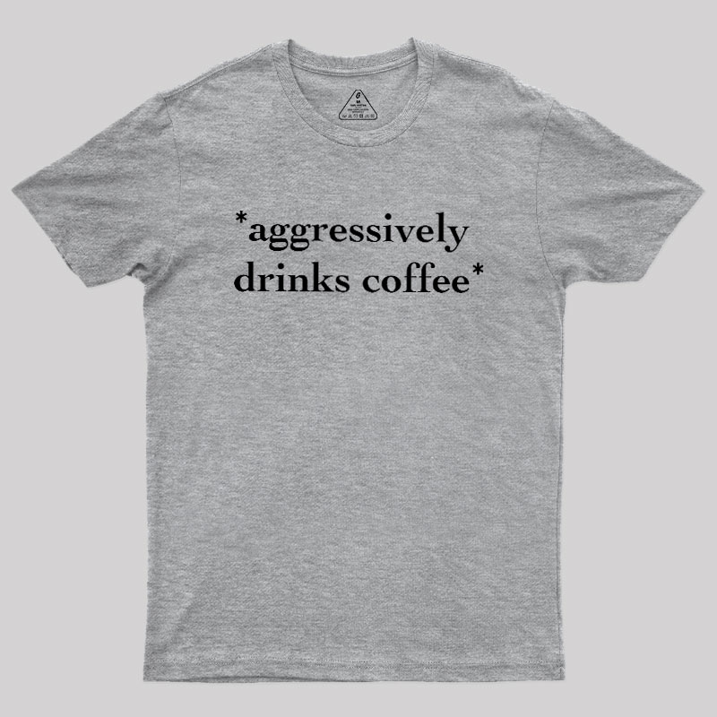 Aggressively Drinks Coffee Geek T-Shirt