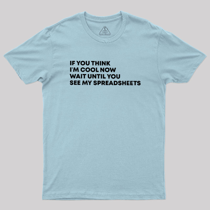 If You Think I'm Cool Now Wait Until You See My Spreadsheets Geek T-Shirt