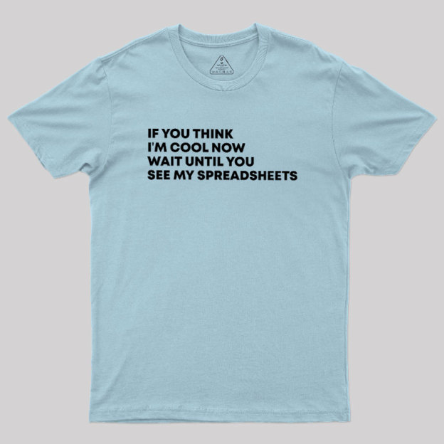 If You Think I'm Cool Now Wait Until You See My Spreadsheets Geek T-Shirt