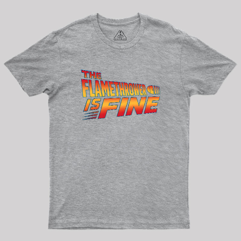 The Flamethrower Is Fine Geek T-Shirt
