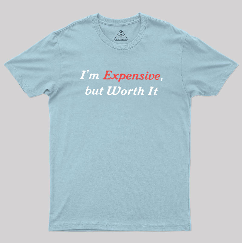 I��m Expensive but Worth It Geek T-Shirt
