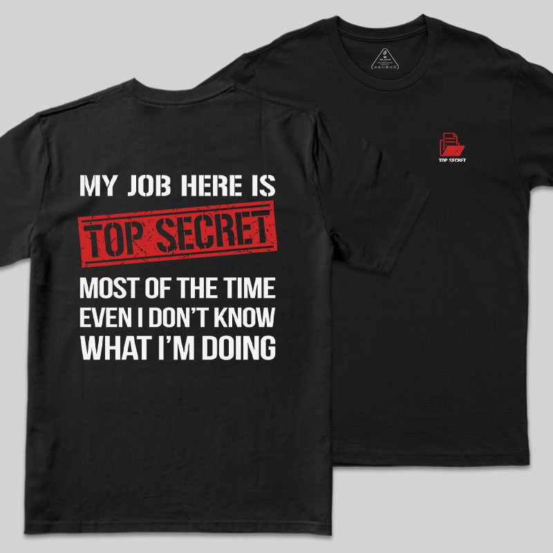 MY JOB HERE IS TOP SECRET Front and Back Printing Geek T-Shirt