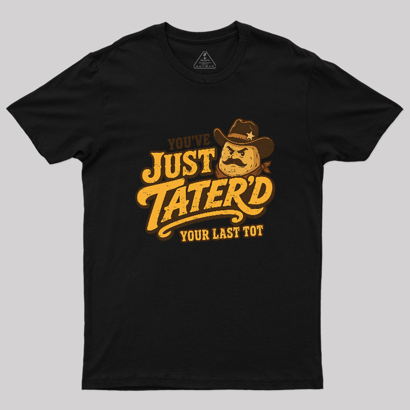 You've Just Tater'd Your Last Tot Geek T-Shirt