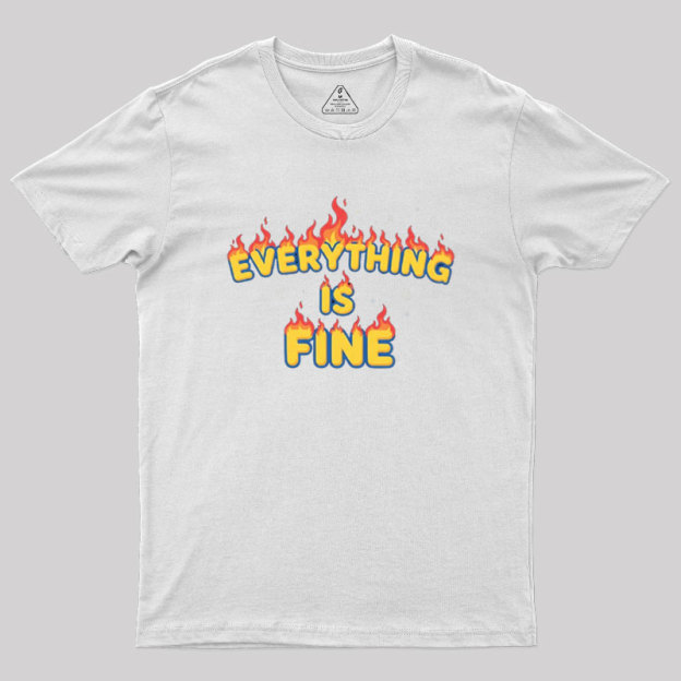 Everything Is Fine Geek T-Shirt