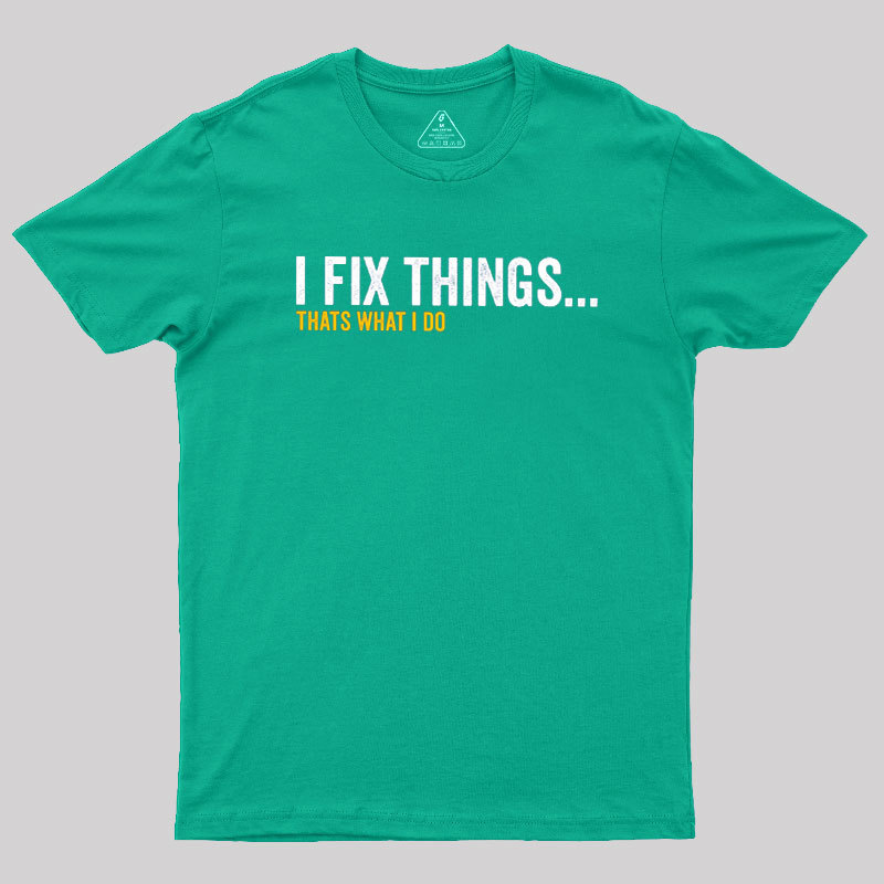 I Fix Things That's What I Do Geek T-Shirt