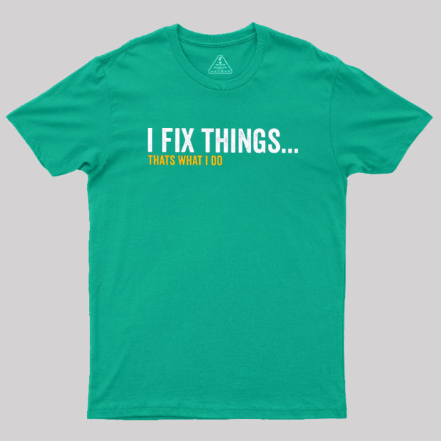 I Fix Things That's What I Do Geek T-Shirt