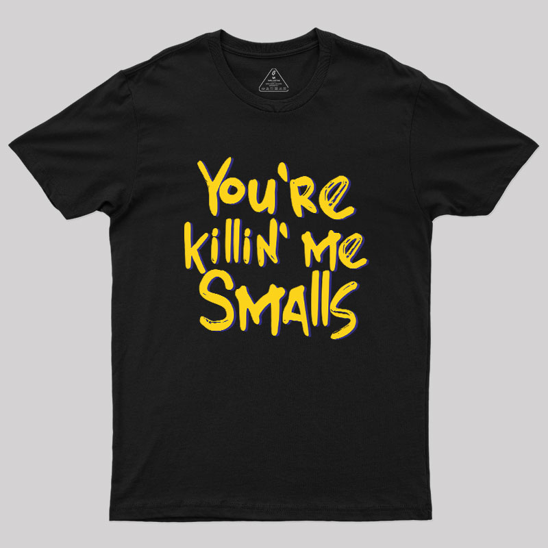 You're Killin' Me Geek T-Shirt