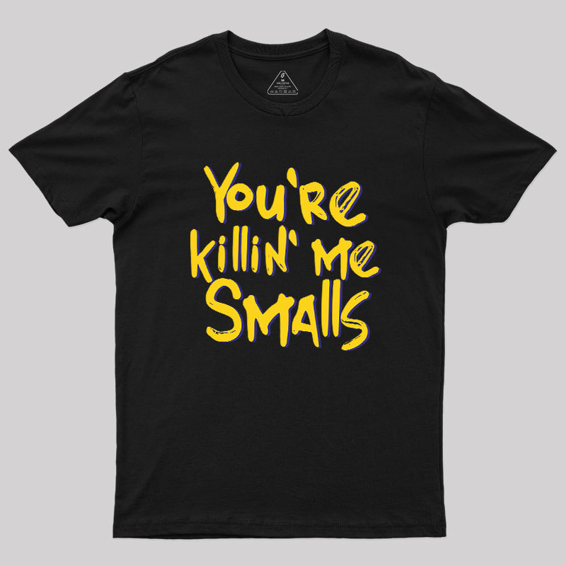You're Killin' Me Geek T-Shirt
