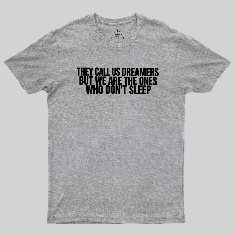 They Call Us Dreamers But We Are The One Who Don't Sleep Geek T-Shirt