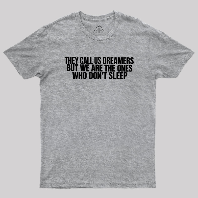 They Call Us Dreamers But We Are The One Who Don't Sleep Geek T-Shirt