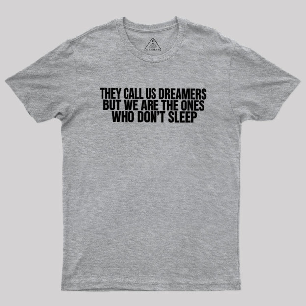 They Call Us Dreamers But We Are The One Who Don't Sleep Geek T-Shirt