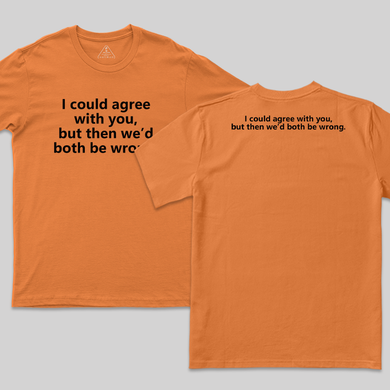 I Could Agree With You Funny Geek T-Shirt