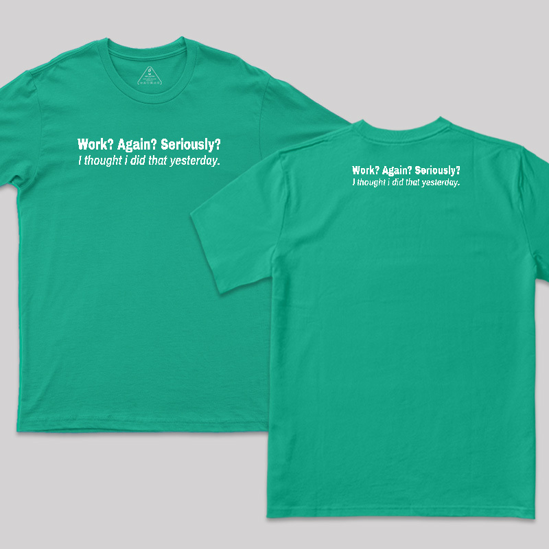 Work Again Seriously Front and Back Printed T-Shirt