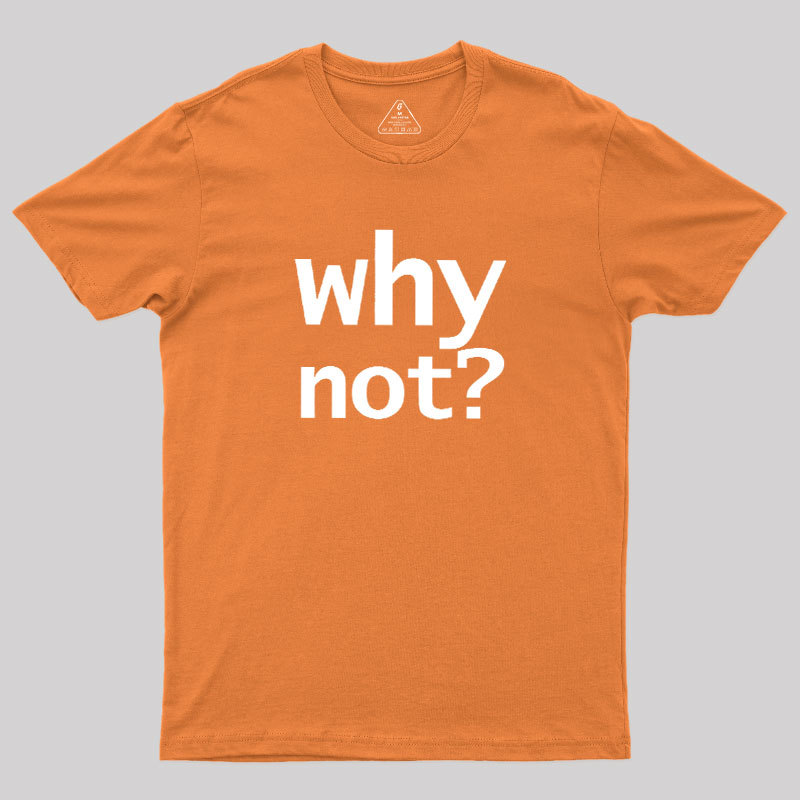 Why Not Geek T-Shirt