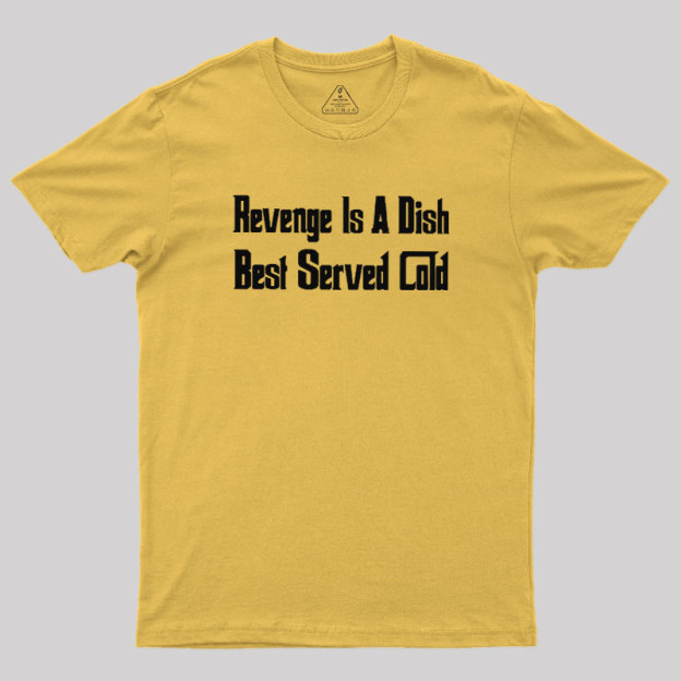 Revenge Is A Dish Best Served Cold Geek T-Shirt