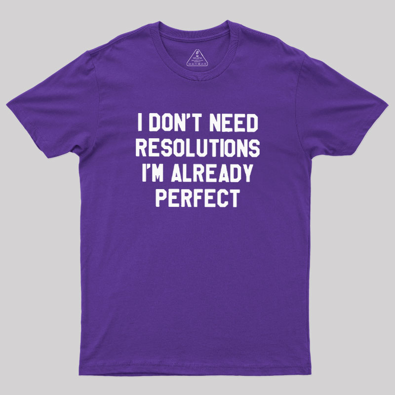 I Don't Need Resolutions Geek T-Shirt