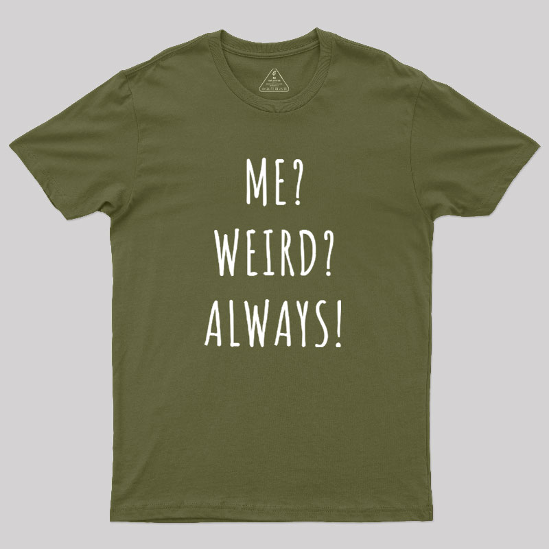 Me? Weird? Always! Geek T-Shirt