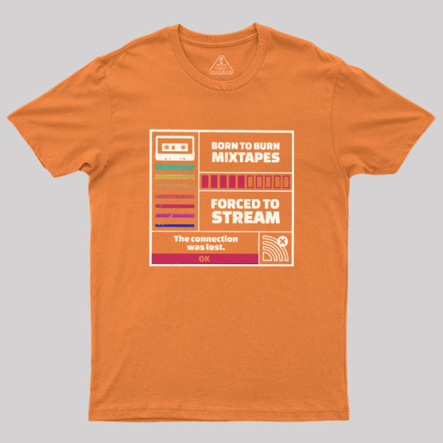 Born To Burn Mixtapes Forced To Stream Geek T-Shirt
