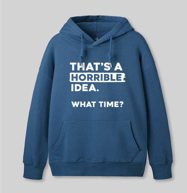 That's a Horrible Idea What Time Geek Hoodie