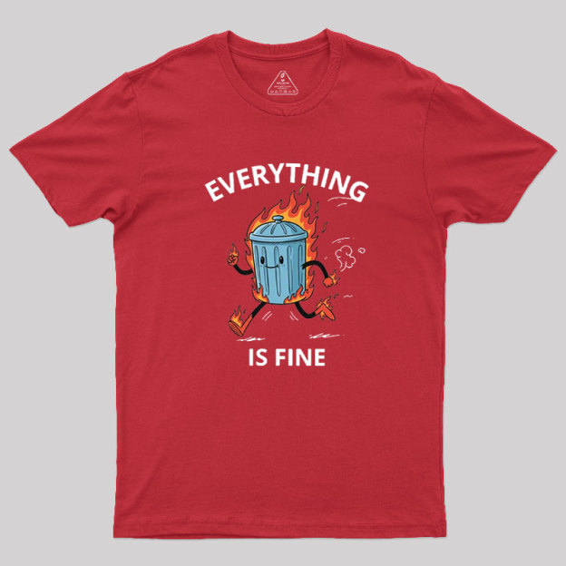 Everything Is Fine Trash Fire Geek T-Shirt